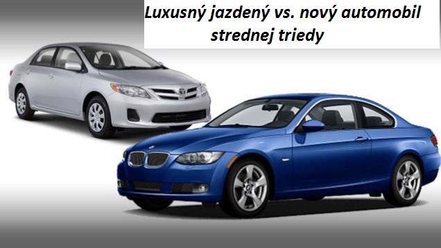 Jazdené luxusného auto vs. nový automobil strednej triedy